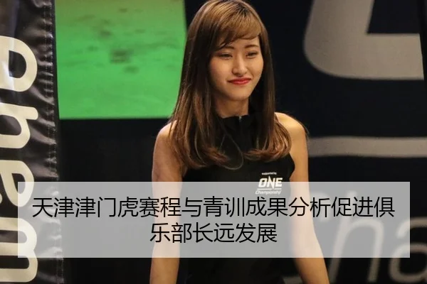 天津津门虎赛程与青训成果分析促进俱乐部长远发展